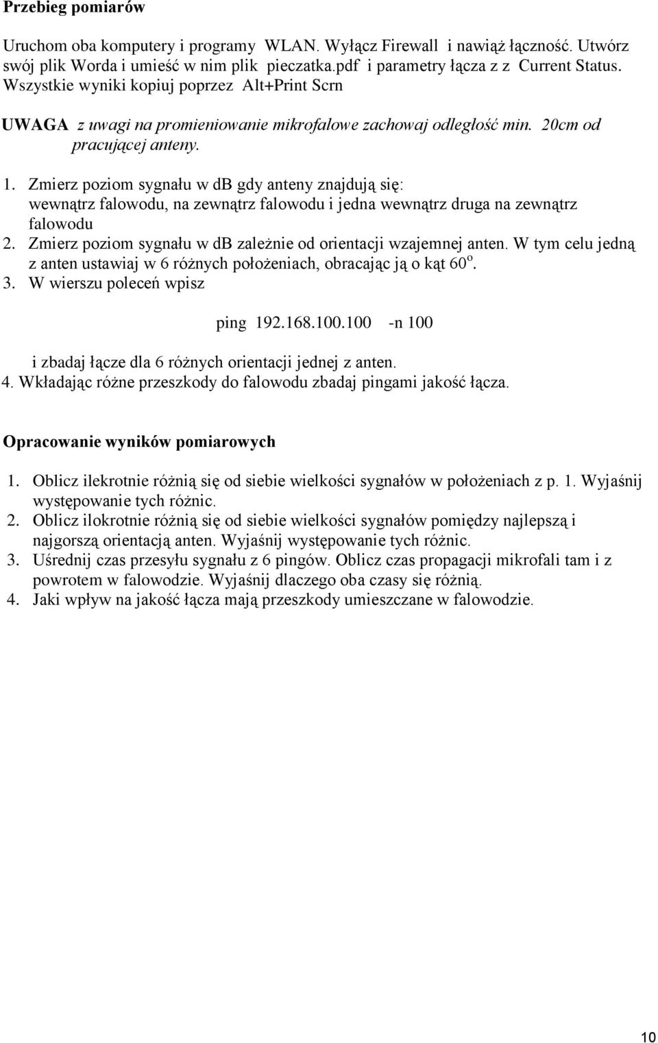 Zmierz poziom sygnału w db gdy anteny znajdują się: wewnątrz falowodu, na zewnątrz falowodu i jedna wewnątrz druga na zewnątrz falowodu 2.