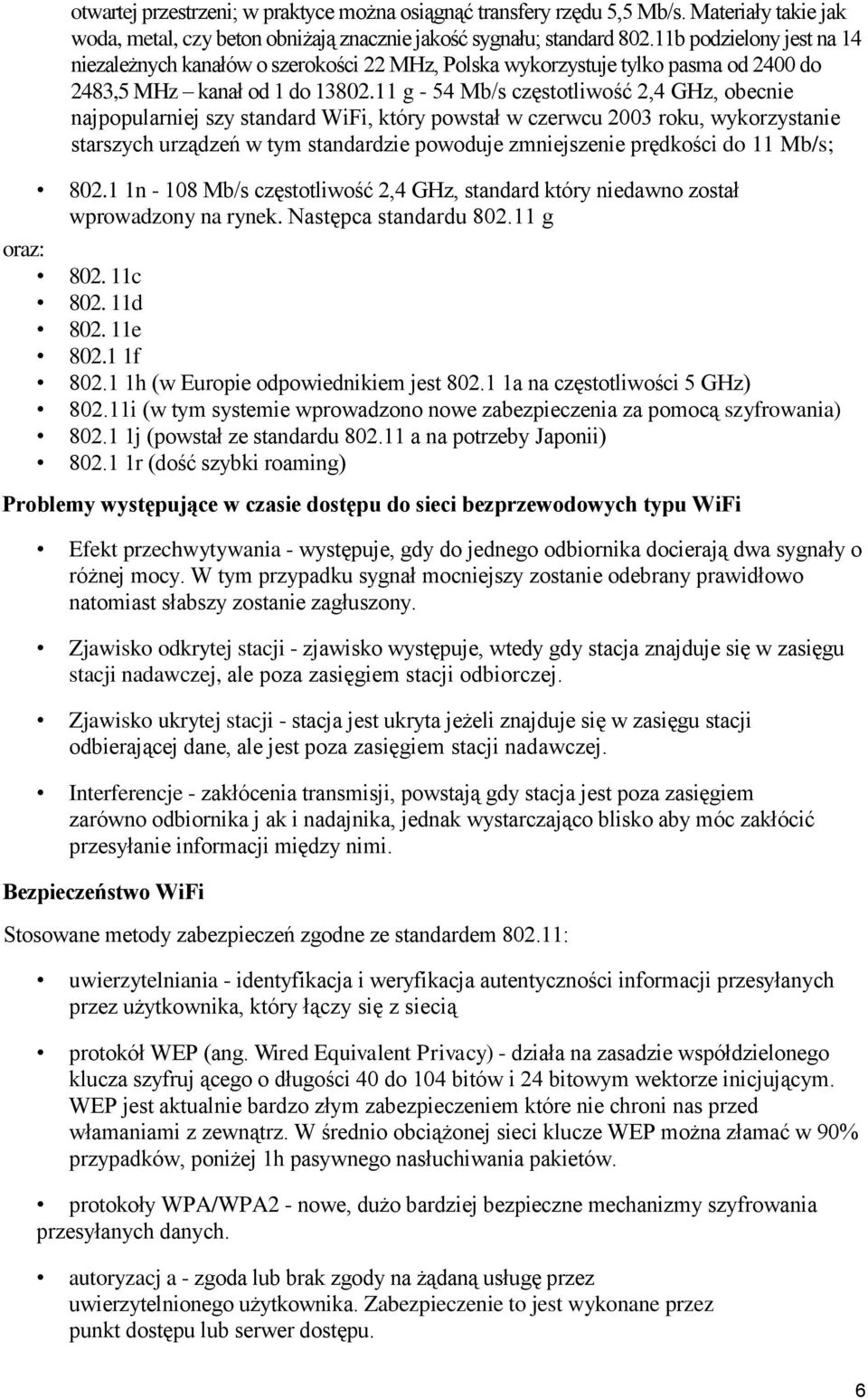 11 g - 54 Mb/s częstotliwość 2,4 GHz, obecnie najpopularniej szy standard WiFi, który powstał w czerwcu 2003 roku, wykorzystanie starszych urządzeń w tym standardzie powoduje zmniejszenie prędkości