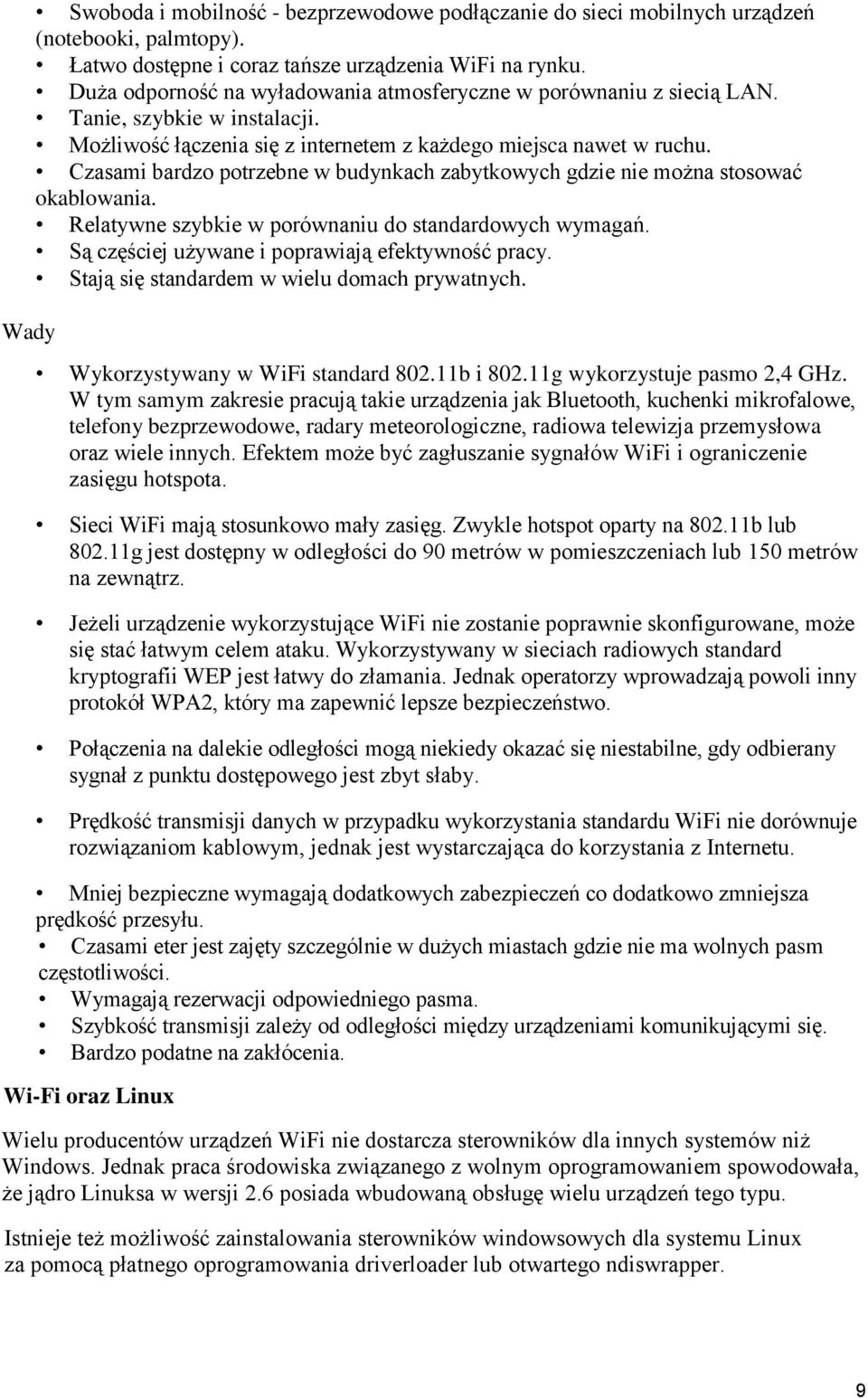 Czasami bardzo potrzebne w budynkach zabytkowych gdzie nie można stosować okablowania. Relatywne szybkie w porównaniu do standardowych wymagań. Są częściej używane i poprawiają efektywność pracy.