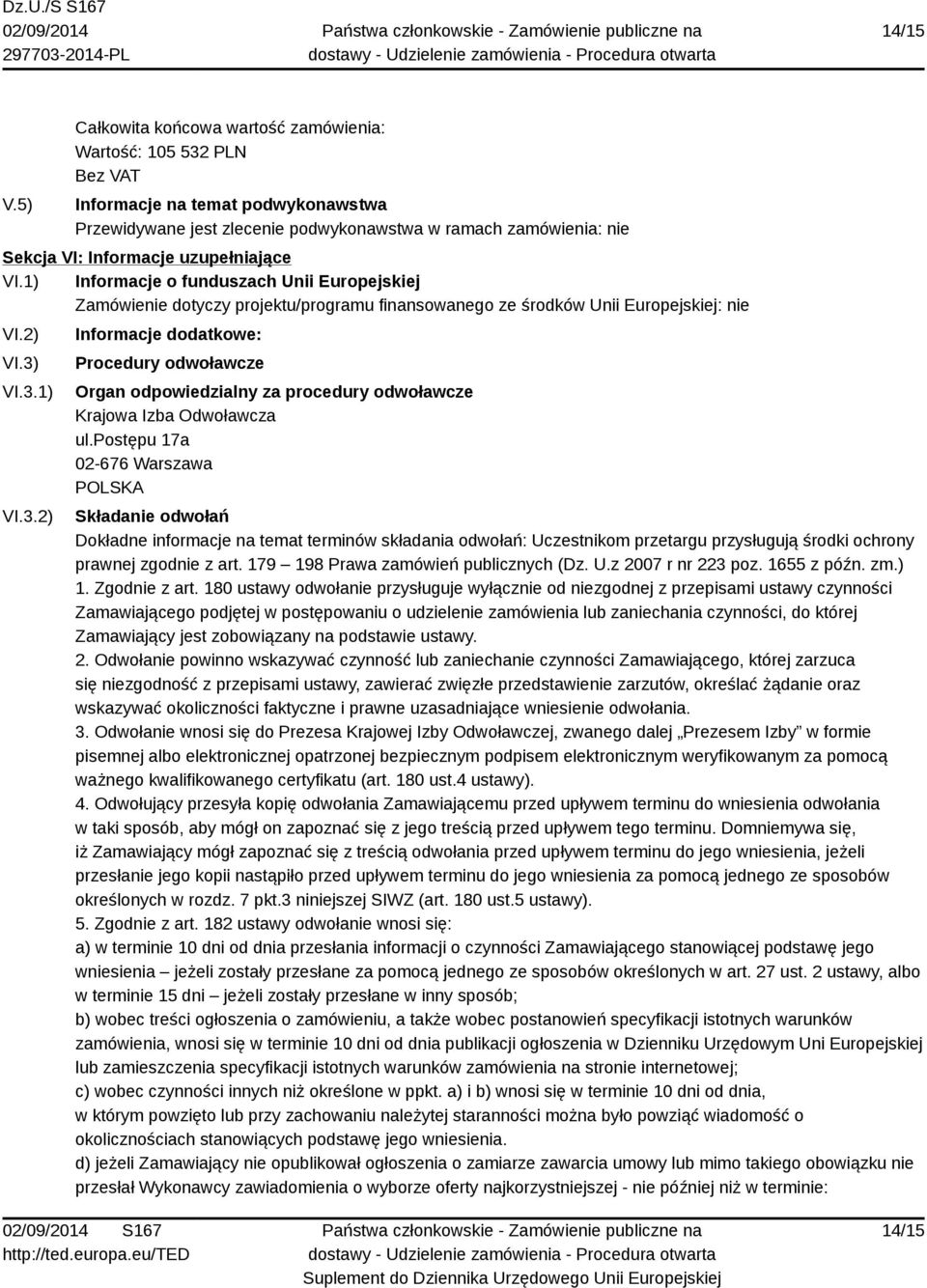 postępu 17a 02-676 Warszawa Składanie odwołań Dokładne informacje na temat terminów składania odwołań: Uczestnikom przetargu przysługują środki ochrony prawnej zgodnie z art.