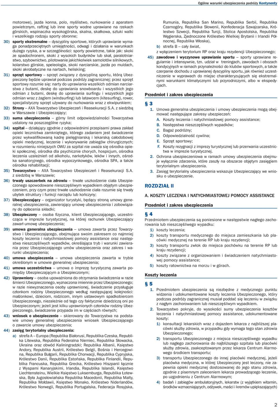 szczególności: sporty powietrzne, takie jak: skoki ze spadochronem, skoki z wysokich budynków lub skał, paralotniarstwo, szybownictwo, pilotowanie jakichkolwiek samolotów silnikowych, kolarstwo
