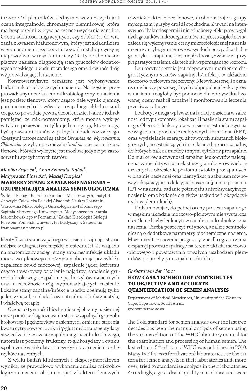 Testy biochemiczne plazmy nasienia diagnozują stan gruczołów dodatkowych męskiego układu rozrodczego oraz drożność dróg wyprowadzających nasienie.