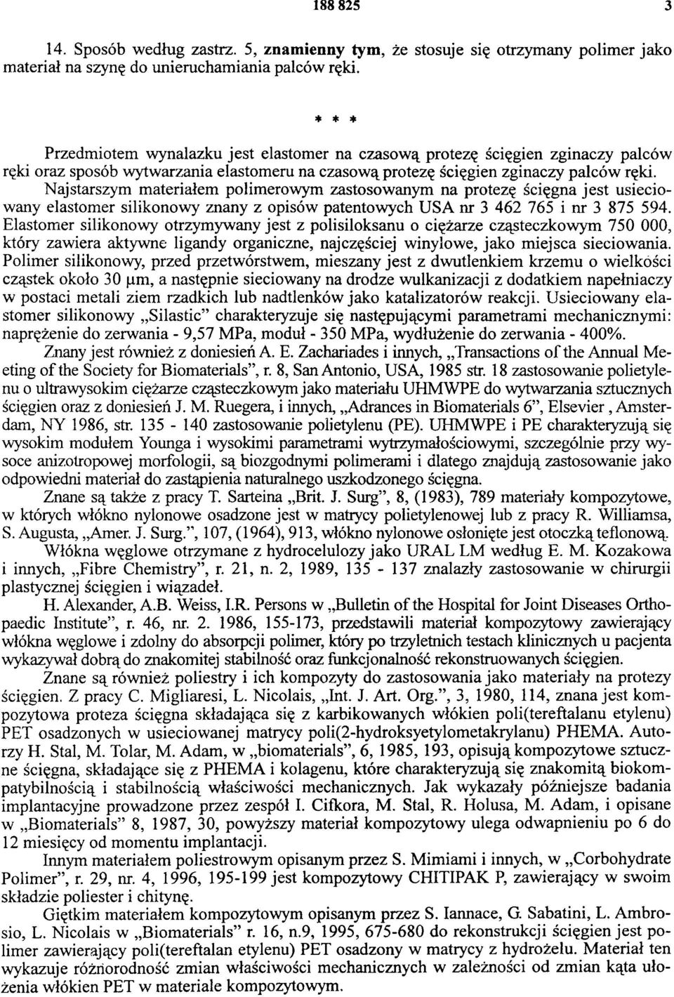 Najstarszym materiałem polimerowym zastosowanym na protezę ścięgna jest usieciowany elastomer silikonowy znany z opisów patentowych USA nr 3 462 765 i nr 3 875 594.