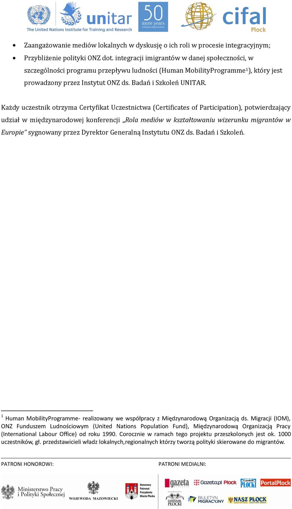 Każdy uczestnik otrzyma Certyfikat Uczestnictwa (Certificates of Participation), potwierdzający udział w międzynarodowej konferencji Rola mediów w kształtowaniu wizerunku migrantów w Europie