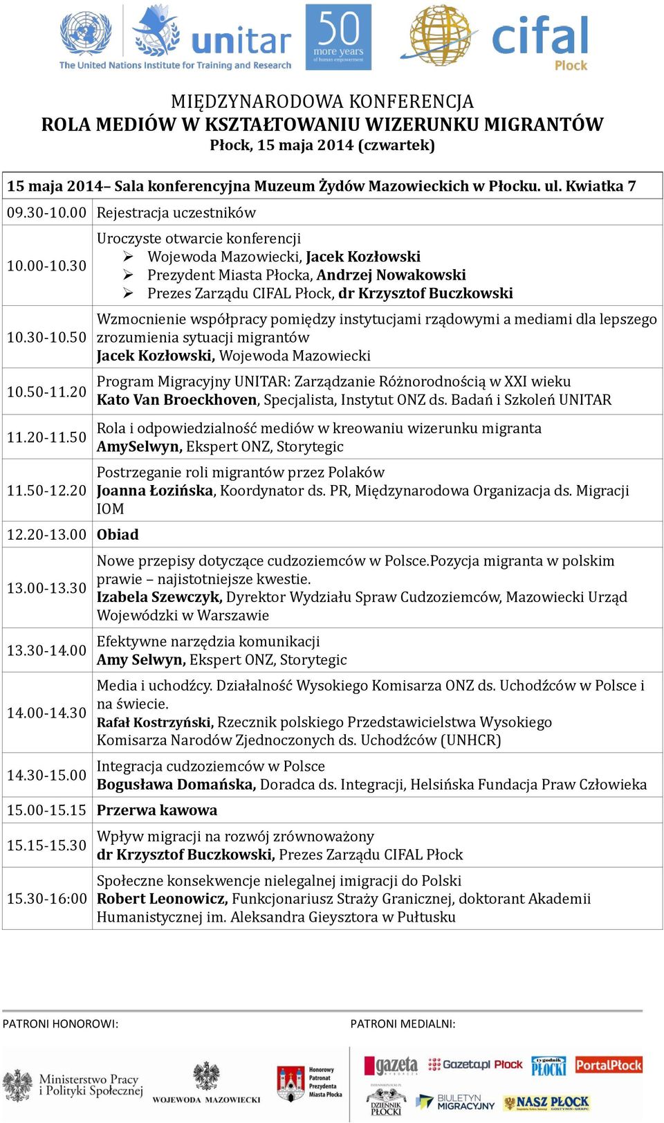 00 Uroczyste otwarcie konferencji Wojewoda Mazowiecki, Jacek Kozłowski Prezydent Miasta Płocka, Andrzej Nowakowski Prezes Zarządu CIFAL Płock, dr Krzysztof Buczkowski Wzmocnienie współpracy pomiędzy