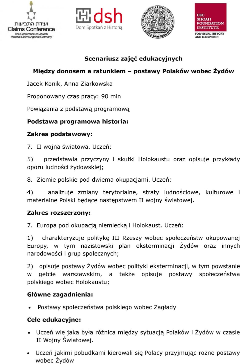 Uczeń: 4) analizuje zmiany terytorialne, straty ludnościowe, kulturowe i materialne Polski będące następstwem II wojny światowej. Zakres rozszerzony: 7. Europa pod okupacją niemiecką i Holokaust.