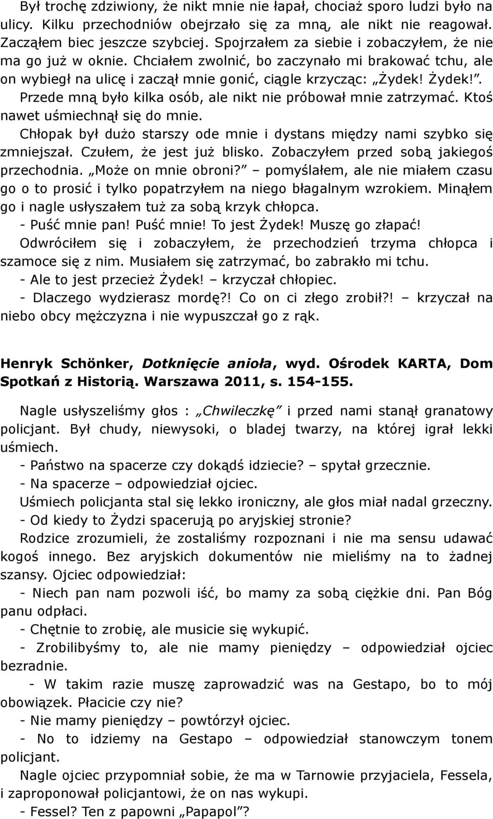Żydek!. Przede mną było kilka osób, ale nikt nie próbował mnie zatrzymać. Ktoś nawet uśmiechnął się do mnie. Chłopak był dużo starszy ode mnie i dystans między nami szybko się zmniejszał.