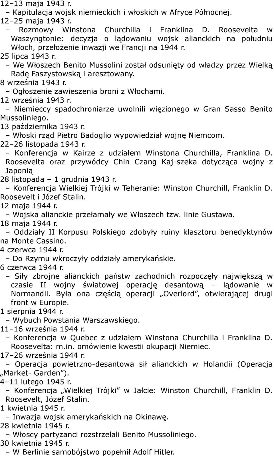 We Włoszech Benito Mussolini został odsunięty od władzy przez Wielką Radę Faszystowską i aresztowany. 8 września 1943 r. Ogłoszenie zawieszenia broni z Włochami. 12 września 1943 r.