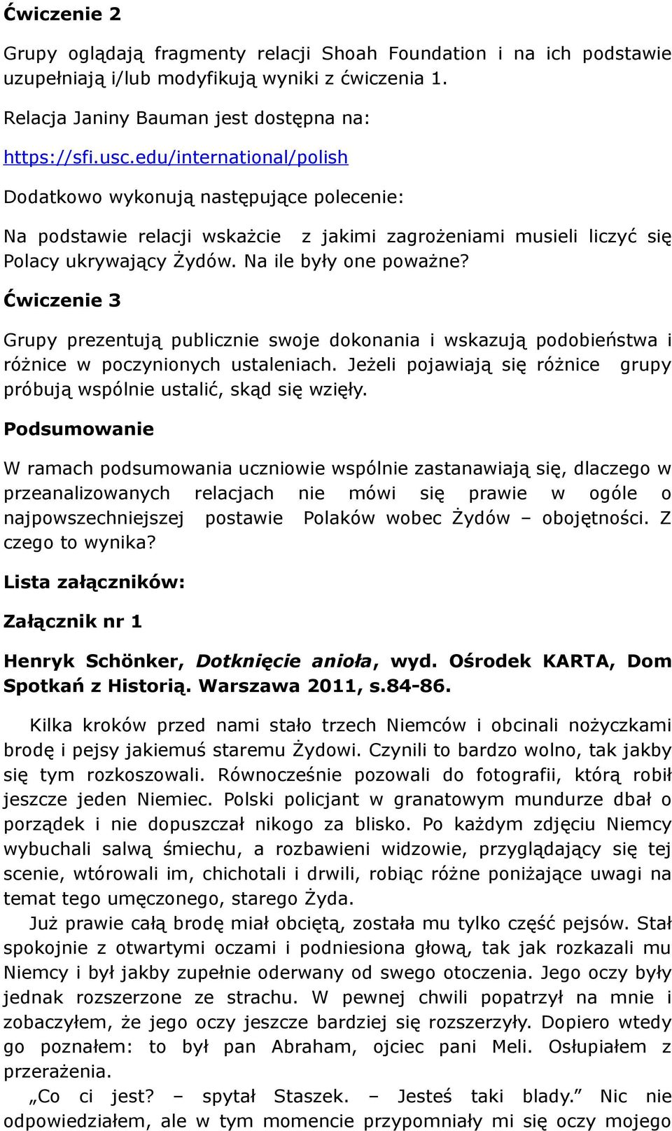 Ćwiczenie 3 Grupy prezentują publicznie swoje dokonania i wskazują podobieństwa i różnice w poczynionych ustaleniach. Jeżeli pojawiają się różnice grupy próbują wspólnie ustalić, skąd się wzięły.