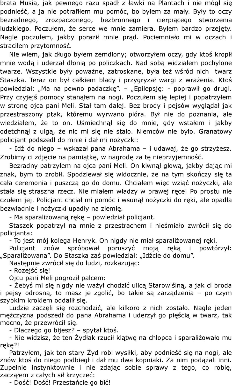 Pociemniało mi w oczach i straciłem przytomność. Nie wiem, jak długo byłem zemdlony; otworzyłem oczy, gdy ktoś kropił mnie wodą i uderzał dłonią po policzkach. Nad sobą widziałem pochylone twarze.