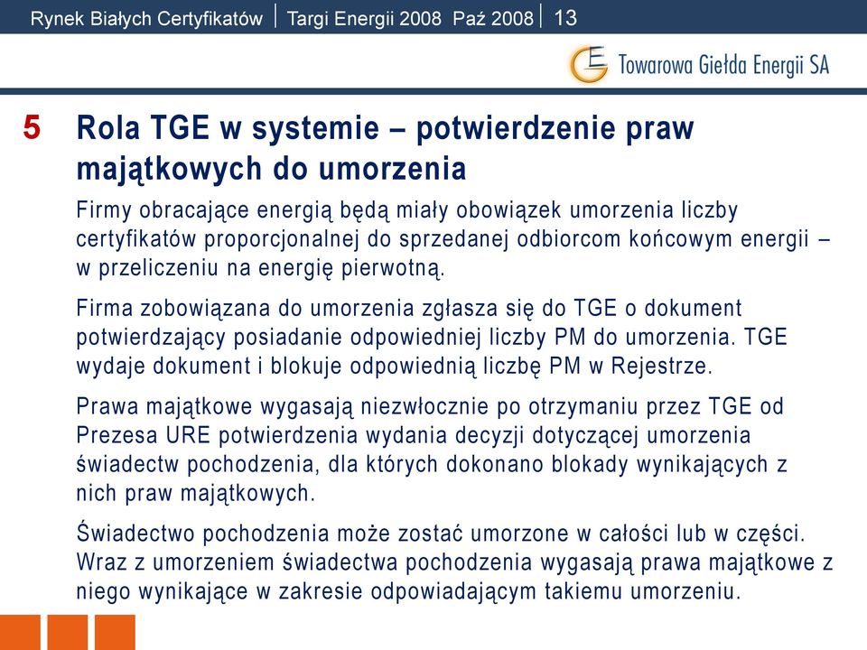 Firma zobowiązana do umorzenia zgłasza się do TGE o dokument potwierdzający posiadanie odpowiedniej liczby PM do umorzenia. TGE wydaje dokument i blokuje odpowiednią liczbę PM w Rejestrze.