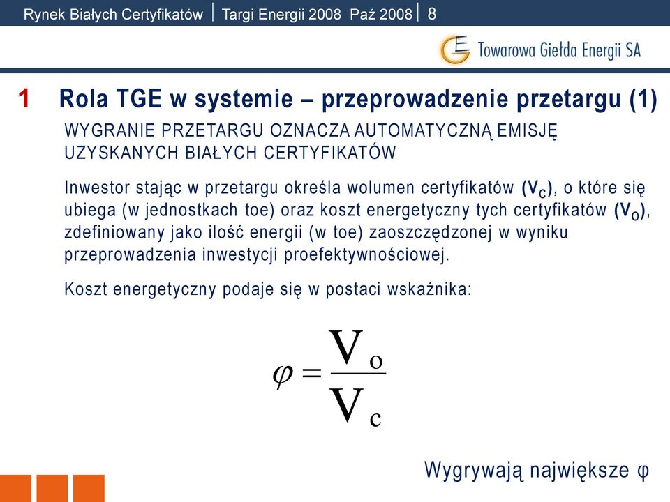 się ubiega (w jednostkach toe) oraz koszt energetyczny tych certyfikatów (V O ), zdefiniowany jako ilość energii (w toe)