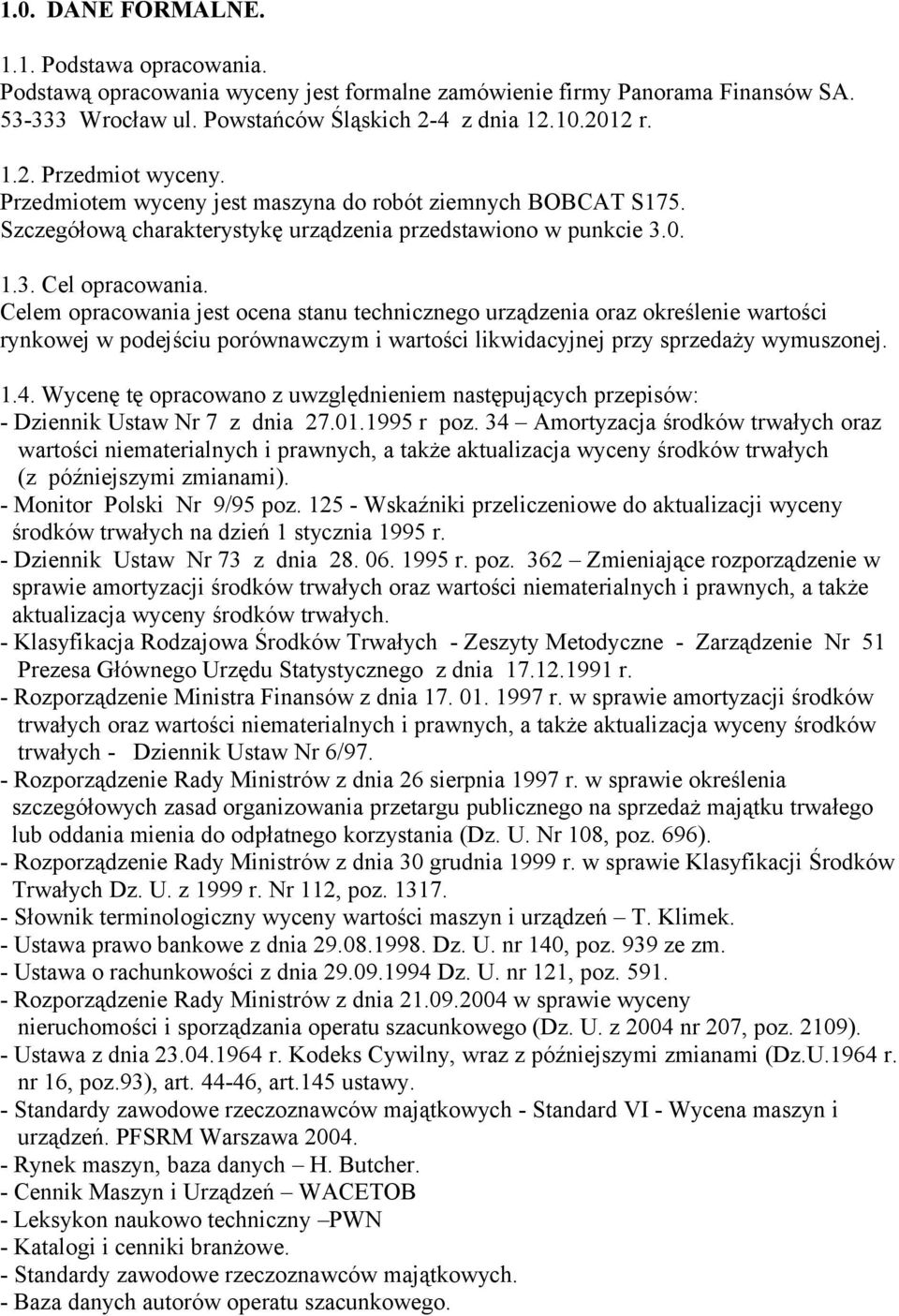 Celem opracowania jest ocena stanu technicznego urządzenia oraz określenie wartości rynkowej w podejściu porównawczym i wartości likwidacyjnej przy sprzedaży wymuszonej. 1.4.