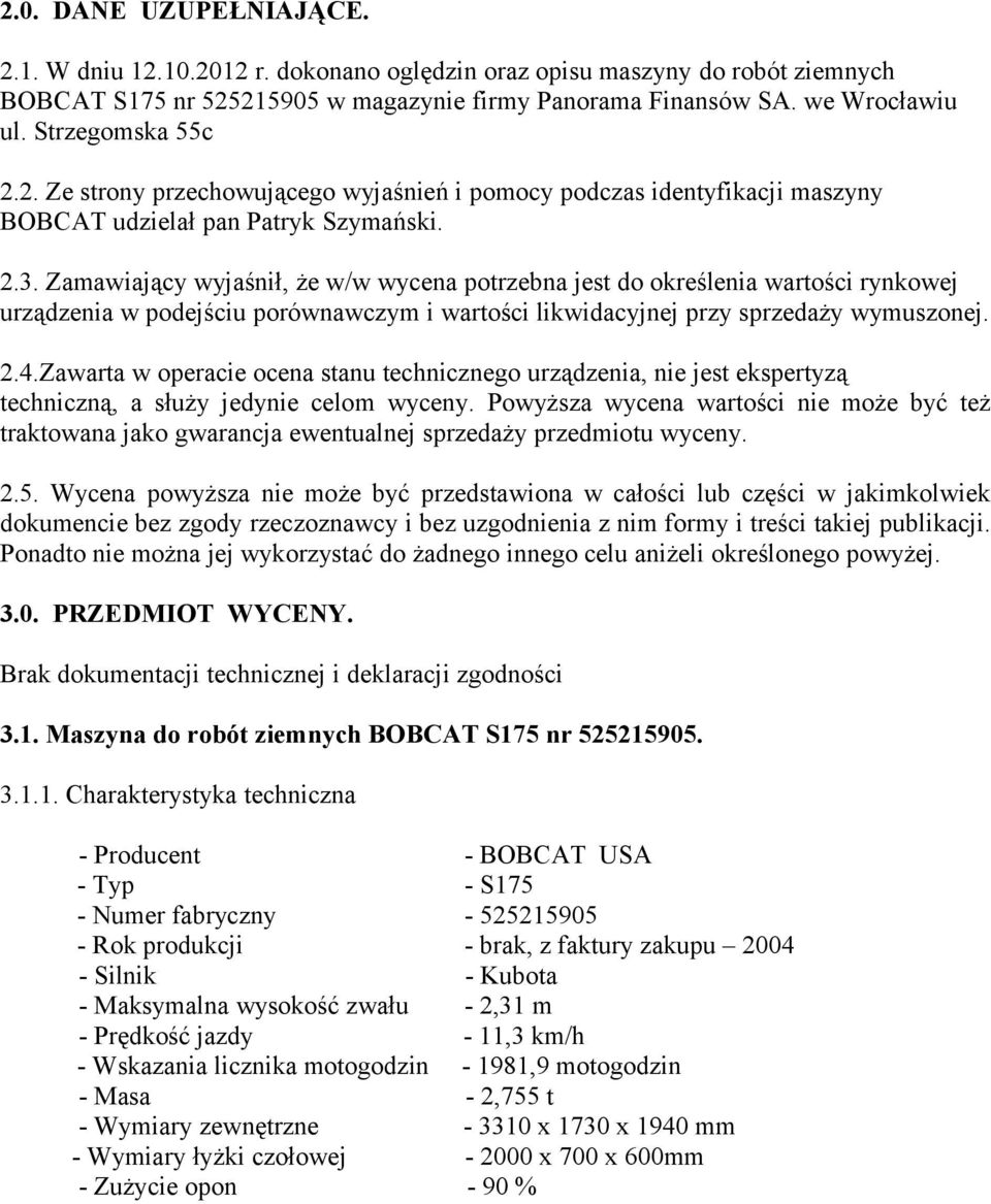 Zamawiający wyjaśnił, że w/w wycena potrzebna jest do określenia wartości rynkowej urządzenia w podejściu porównawczym i wartości likwidacyjnej przy sprzedaży wymuszonej. 2.4.