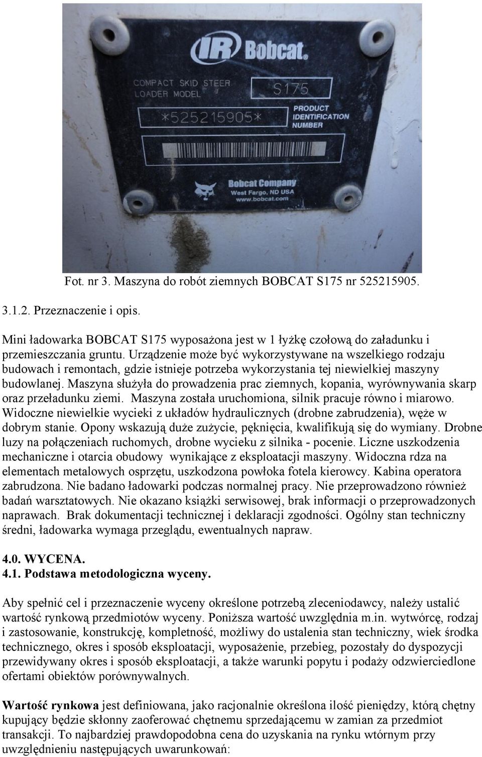 Maszyna służyła do prowadzenia prac ziemnych, kopania, wyrównywania skarp oraz przeładunku ziemi. Maszyna została uruchomiona, silnik pracuje równo i miarowo.