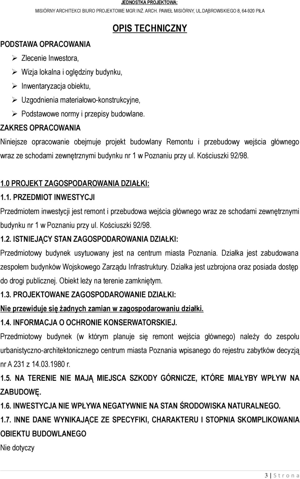 1. PRZEDMIOT INWESTYCJI Przedmiotem inwestycji jest remont i przebudowa wejścia głównego wraz ze schodami zewnętrznymi budynku nr 1 w Poznaniu przy ul. Kościuszki 92/