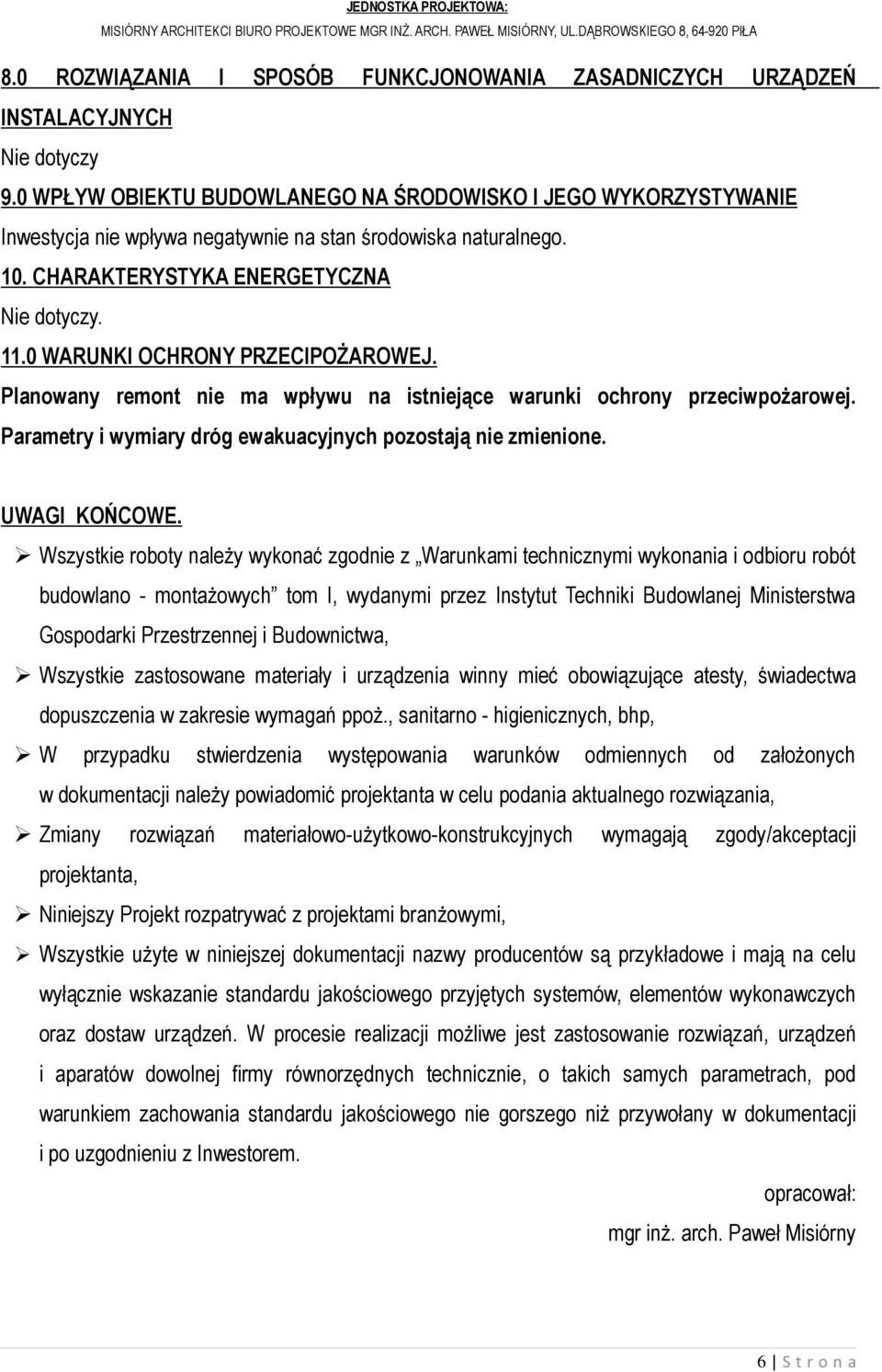 0 WARUNKI OCHRONY PRZECIPOśAROWEJ. Planowany remont nie ma wpływu na istniejące warunki ochrony przeciwpoŝarowej. Parametry i wymiary dróg ewakuacyjnych pozostają nie zmienione. UWAGI KOŃCOWE.