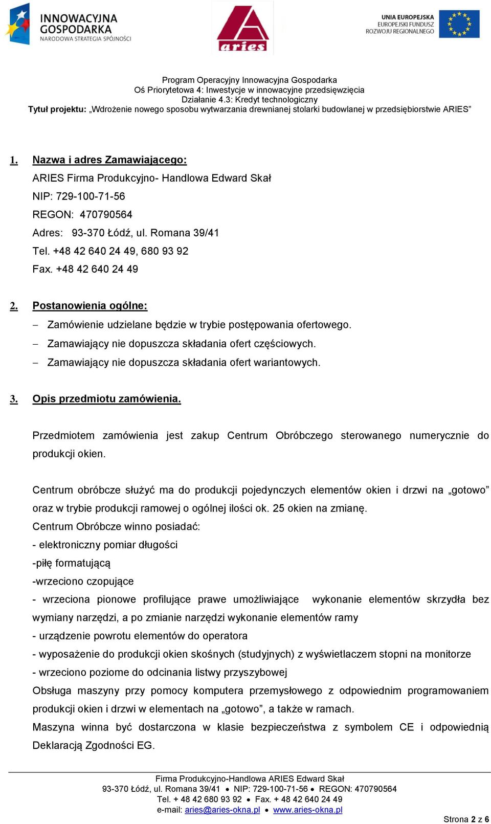 Zamawiający nie dopuszcza składania ofert wariantowych. 3. Opis przedmiotu zamówienia. Przedmiotem zamówienia jest zakup Centrum Obróbczego sterowanego numerycznie do produkcji okien.