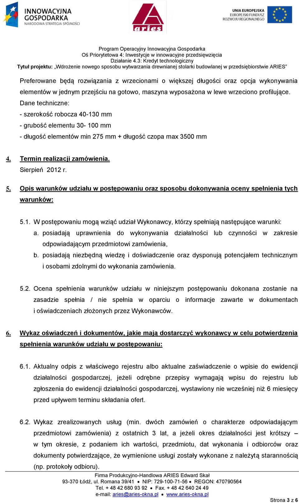 Opis warunków udziału w postępowaniu oraz sposobu dokonywania oceny spełnienia tych warunków: 5.1. W postępowaniu mogą wziąć udział Wykonawcy, którzy spełniają następujące warunki: a.