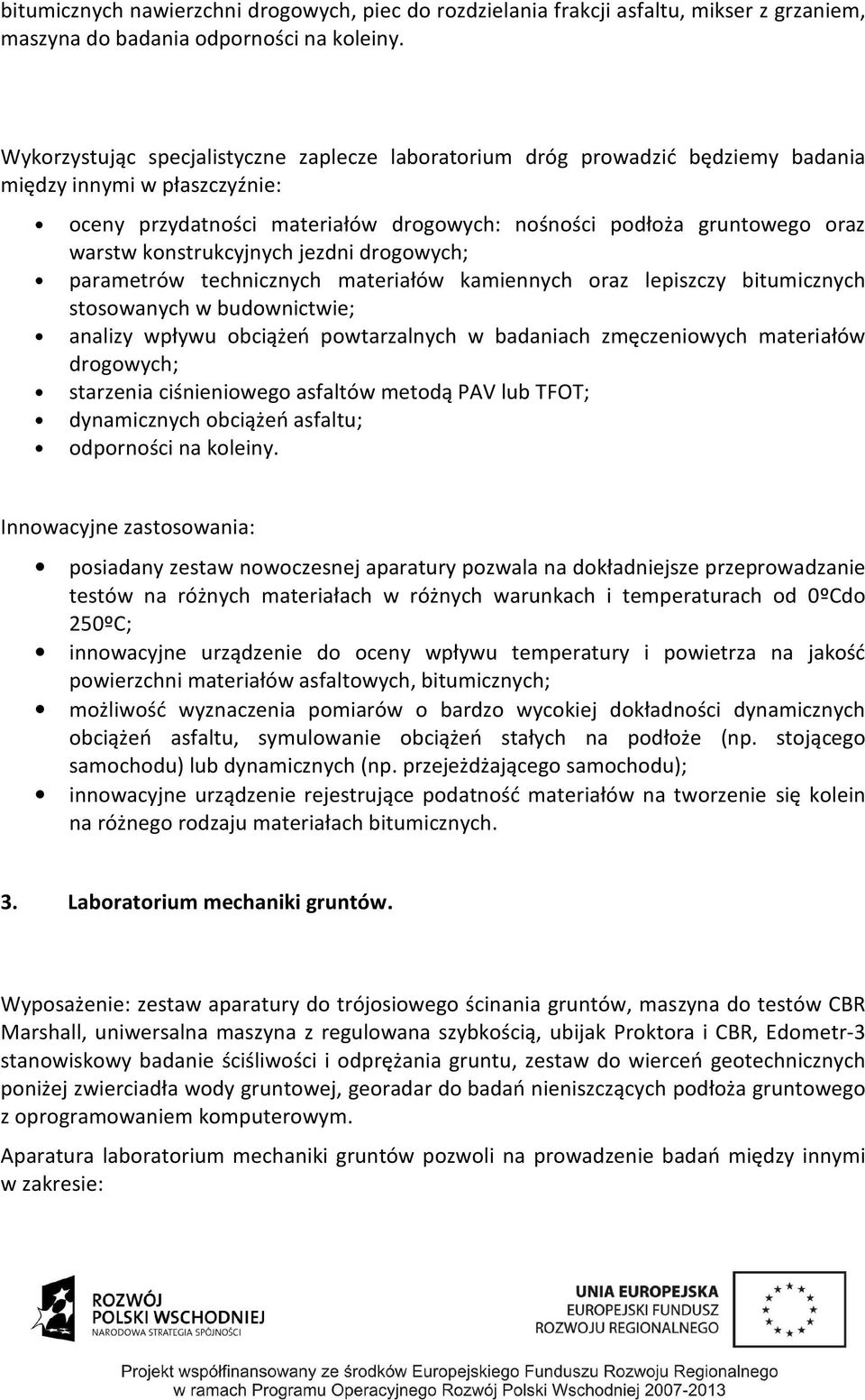 konstrukcyjnych jezdni drogowych; parametrów technicznych materiałów kamiennych oraz lepiszczy bitumicznych stosowanych w budownictwie; analizy wpływu obciążeń powtarzalnych w badaniach zmęczeniowych