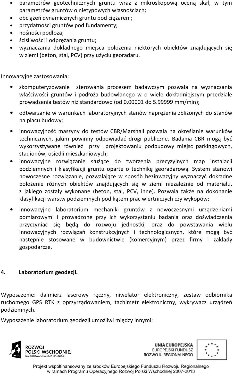 Innowacyjne zastosowania: skomputeryzowanie sterowania procesem badawczym pozwala na wyznaczania właściwości gruntów i podłoża budowlanego w o wiele dokładniejszym przedziale prowadzenia testów niż