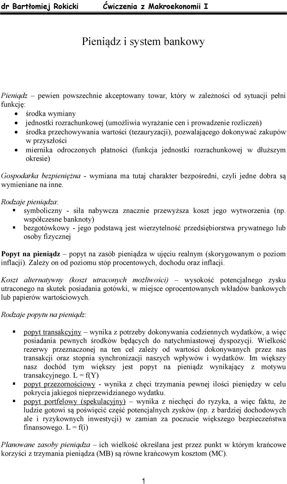 bezpieniężna - wymiana ma tutaj charakter bezpośredni, czyli jedne dobra są wymieniane na inne. Rodzaje pieniądza: symboliczny - siła nabywcza znacznie przewyższa koszt jego wytworzenia (np.