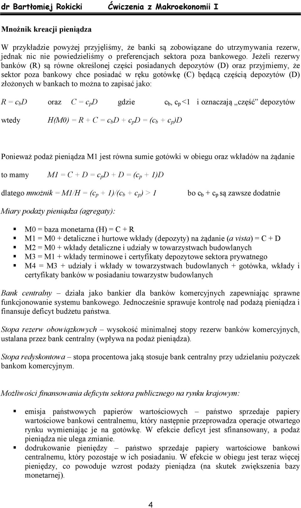 bankach to można to zapisać jako: R = c b D oraz C = c p D gdzie c b, c p <1 i oznaczają część depozytów wtedy H(M0) = R + C = c b D + c p D = (c b + c p )D Ponieważ podaż pieniądza M1 jest równa