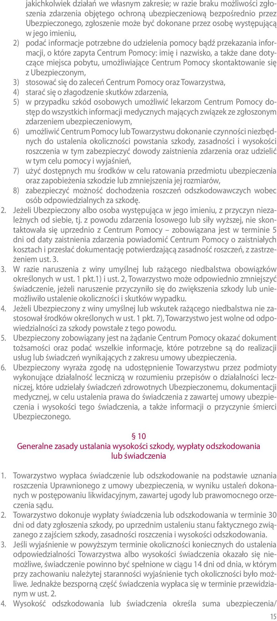 umożliwiające Centrum Pomocy skontaktowanie się z Ubezpieczonym, 3) stosować się do zaleceń Centrum Pomocy oraz Towarzystwa, 4) starać się o złagodzenie skutków zdarzenia, 5) w przypadku szkód