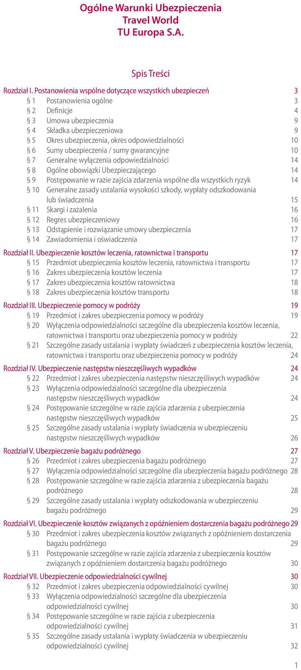 Sumy ubezpieczenia / gwarancyjne 10 7 Generalne wyłączenia odpowiedzialności 14 8 Ogólne obowiązki Ubezpieczającego 14 9 Postępowanie w razie zajścia zdarzenia wspólne dla wszystkich ryzyk 14 10