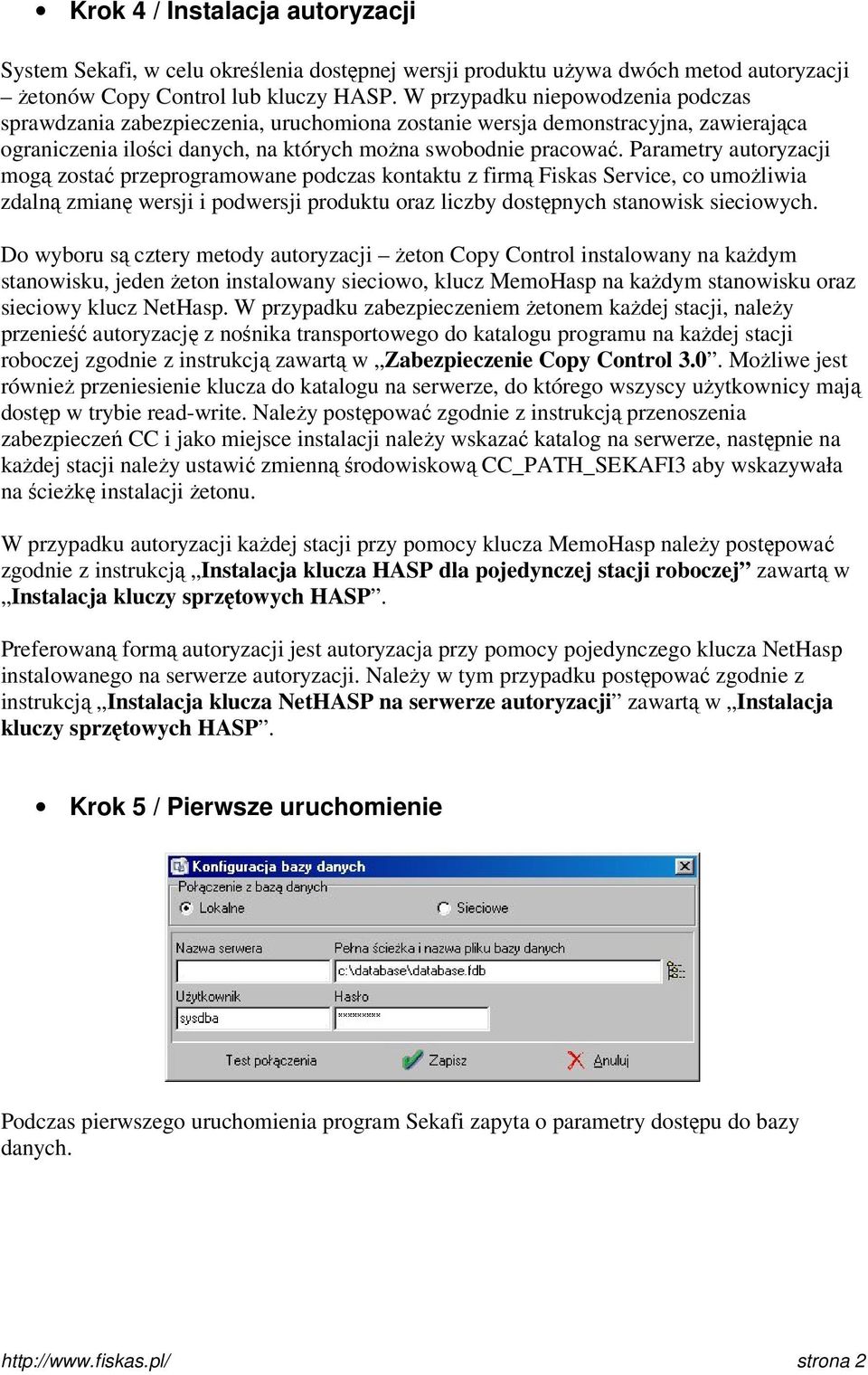 Parametry autoryzacji mogą zostać przeprogramowane podczas kontaktu z firmą Fiskas Service, co umożliwia zdalną zmianę wersji i podwersji produktu oraz liczby dostępnych stanowisk sieciowych.