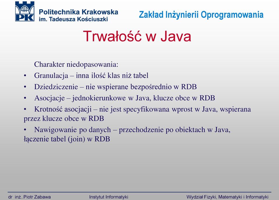 specyfikowana wprost w Java, wspierana przez klucze obce w RDB Nawigowanie po danych przechodzenie po