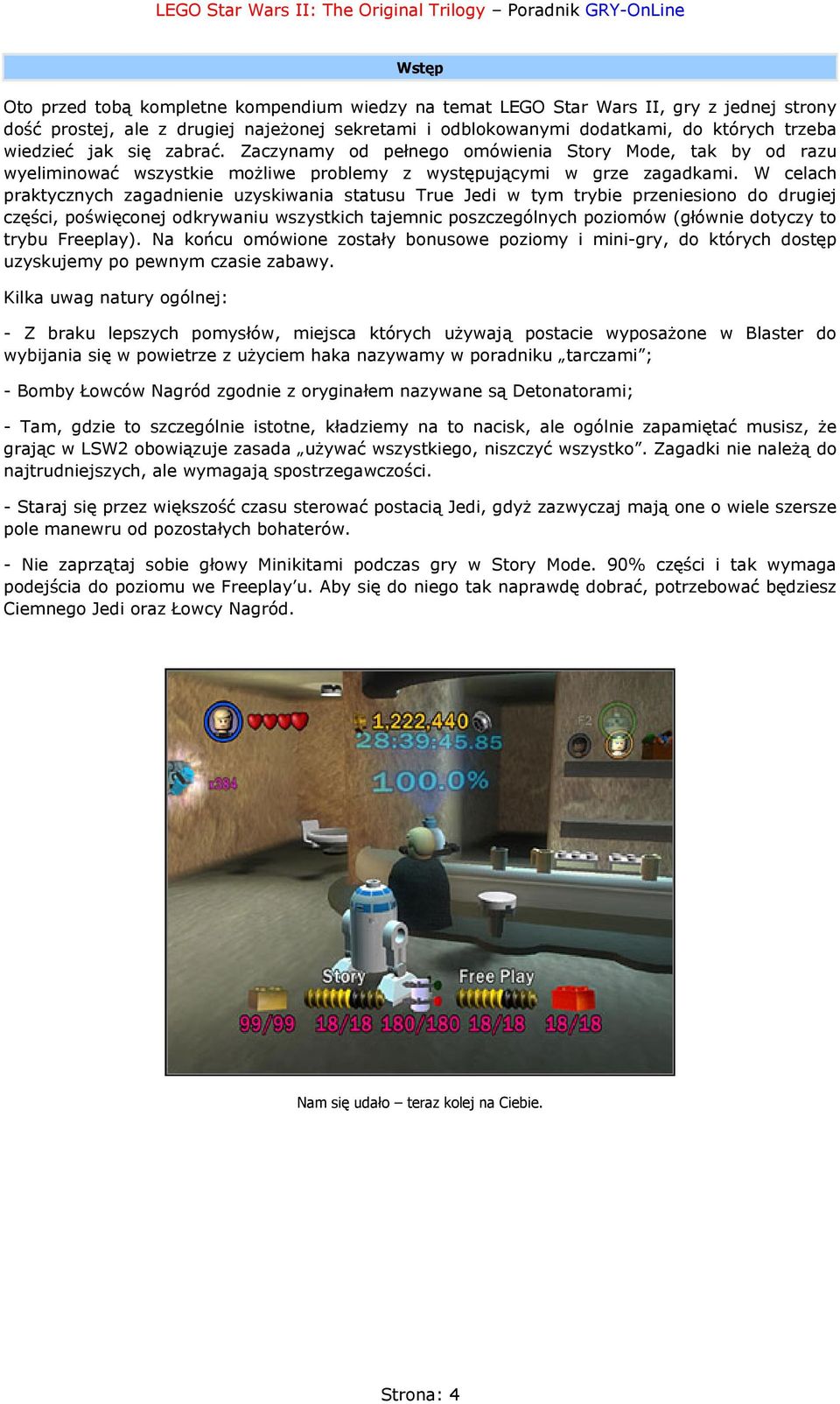 W celach praktycznych zagadnienie uzyskiwania statusu True Jedi w tym trybie przeniesiono do drugiej części, poświęconej odkrywaniu wszystkich tajemnic poszczególnych poziomów (głównie dotyczy to