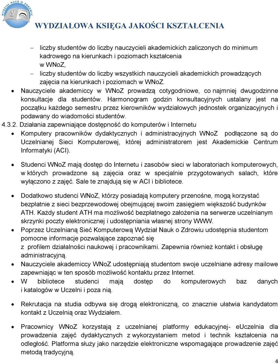 Harmonogram godzin konsultacyjnych ustalany jest na początku każdego semestru przez kierowników wydziałowych jednostek organizacyjnych i podawany do wiadomości studentów. 4.3.2.