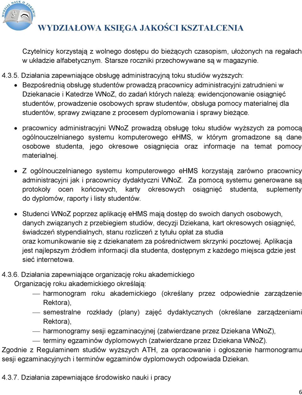 należą: ewidencjonowanie osiągnięć studentów, prowadzenie osobowych spraw studentów, obsługa pomocy materialnej dla studentów, sprawy związane z procesem dyplomowania i sprawy bieżące.