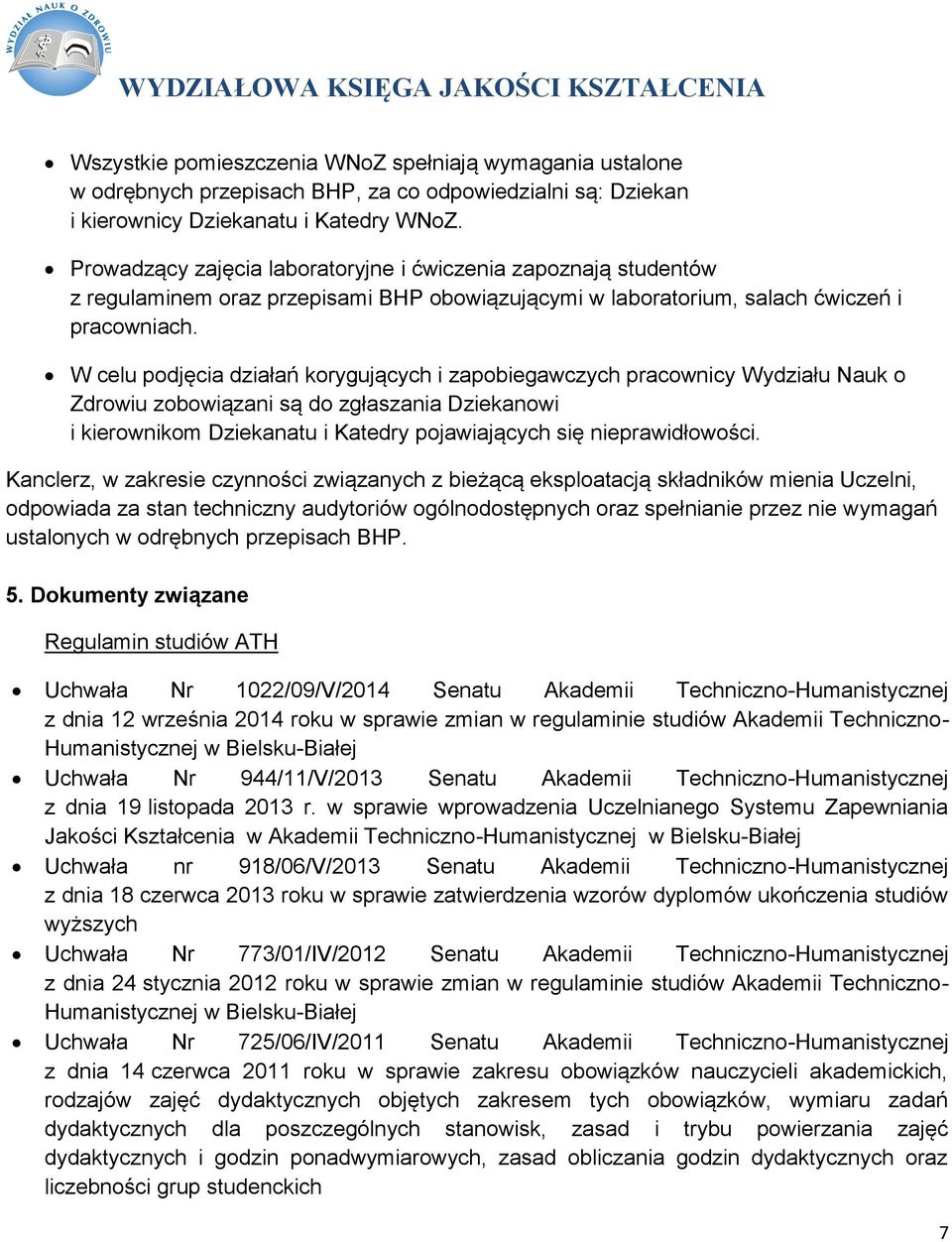 W celu podjęcia działań korygujących i zapobiegawczych pracownicy Wydziału Nauk o Zdrowiu zobowiązani są do zgłaszania Dziekanowi i kierownikom Dziekanatu i Katedry pojawiających się nieprawidłowości.