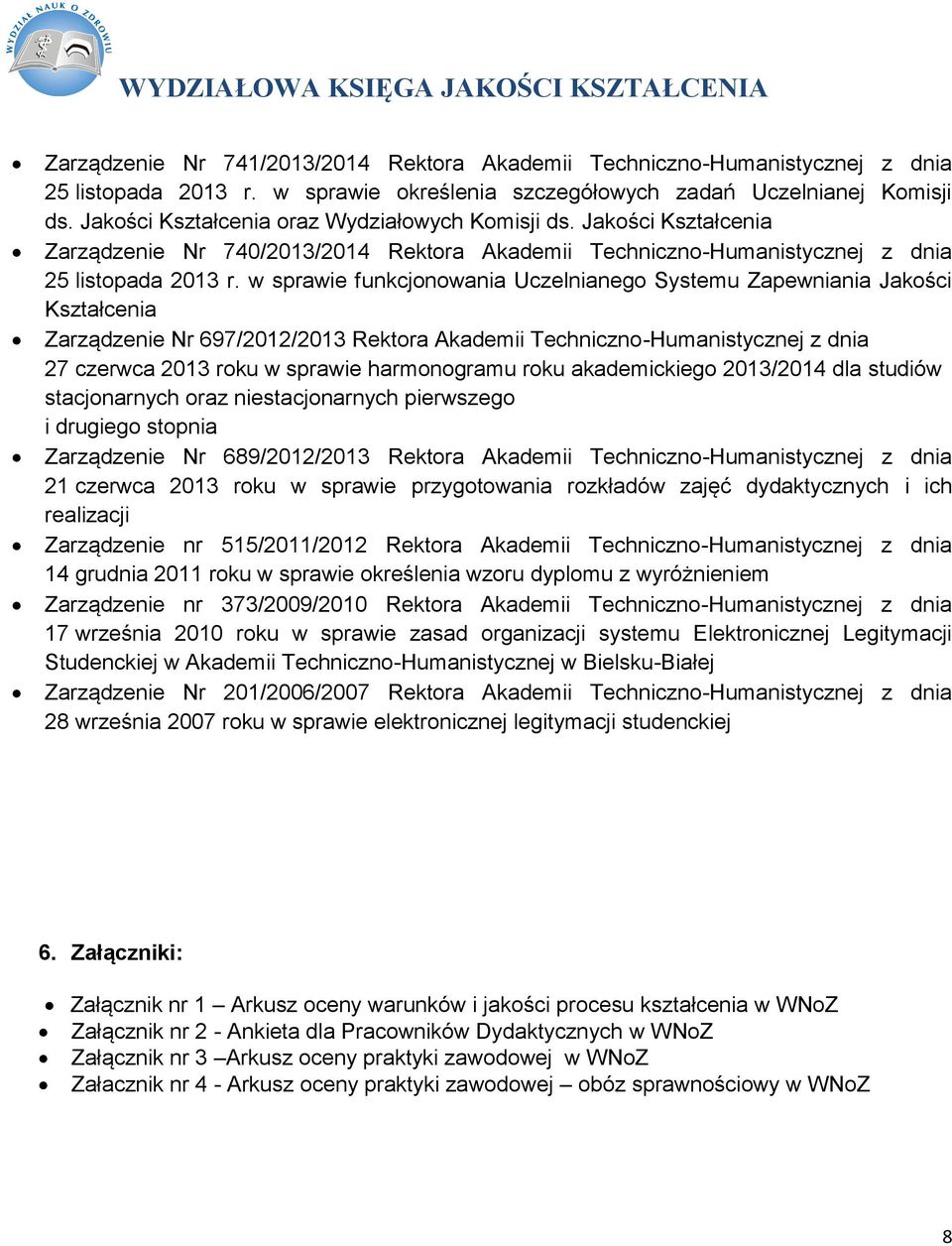 w sprawie funkcjonowania Uczelnianego Systemu Zapewniania Jakości Kształcenia Zarządzenie Nr 697/2012/2013 Rektora Akademii Techniczno-Humanistycznej z dnia 27 czerwca 2013 roku w sprawie