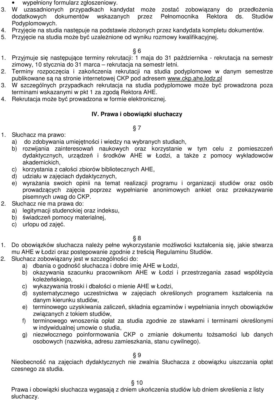 Przyjmuje się następujące terminy rekrutacji: 1 maja do 31 października - rekrutacja na semestr zimowy, 10 stycznia do 31 marca rekrutacja na semestr letni. 2.