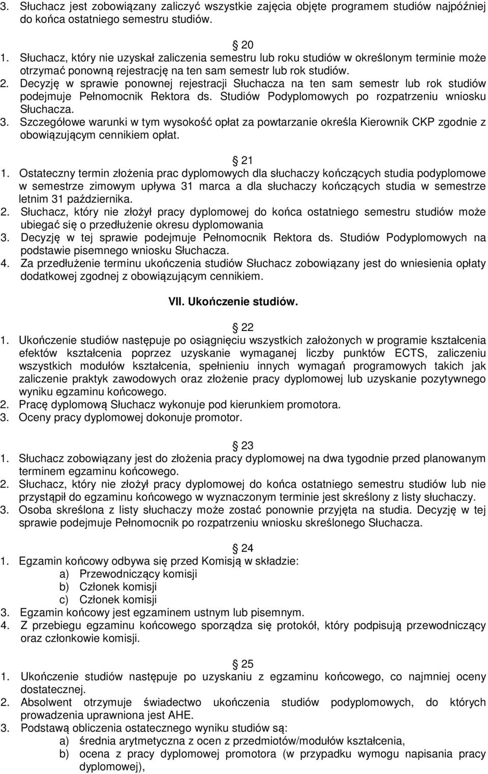 Decyzję w sprawie ponownej rejestracji Słuchacza na ten sam semestr lub rok studiów podejmuje Pełnomocnik Rektora ds. Studiów Podyplomowych po rozpatrzeniu wniosku Słuchacza. 3.