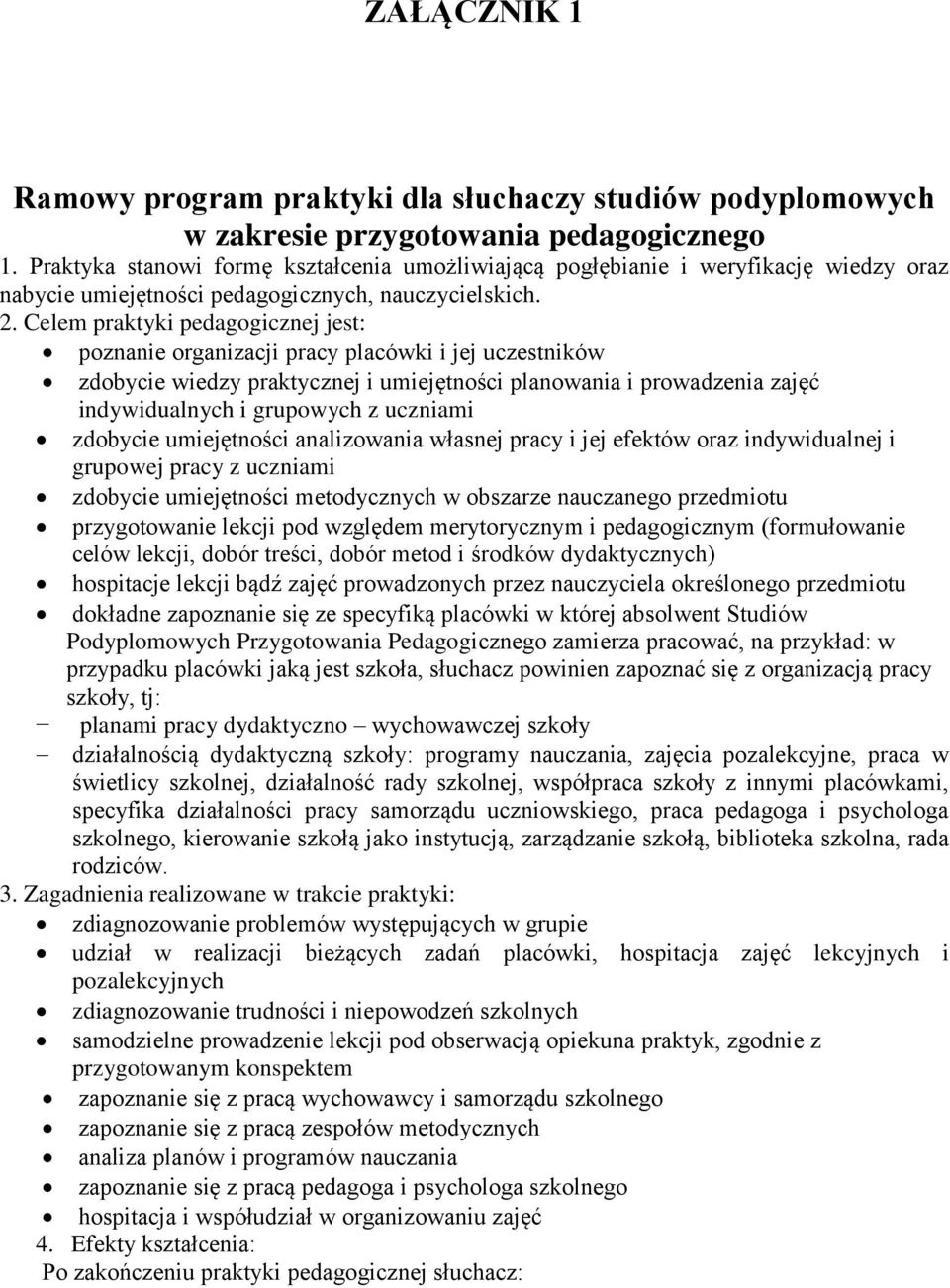 Celem praktyki pedagogicznej jest: poznanie organizacji pracy placówki i jej uczestników zdobycie wiedzy praktycznej i umiejętności planowania i prowadzenia zajęć indywidualnych i grupowych z