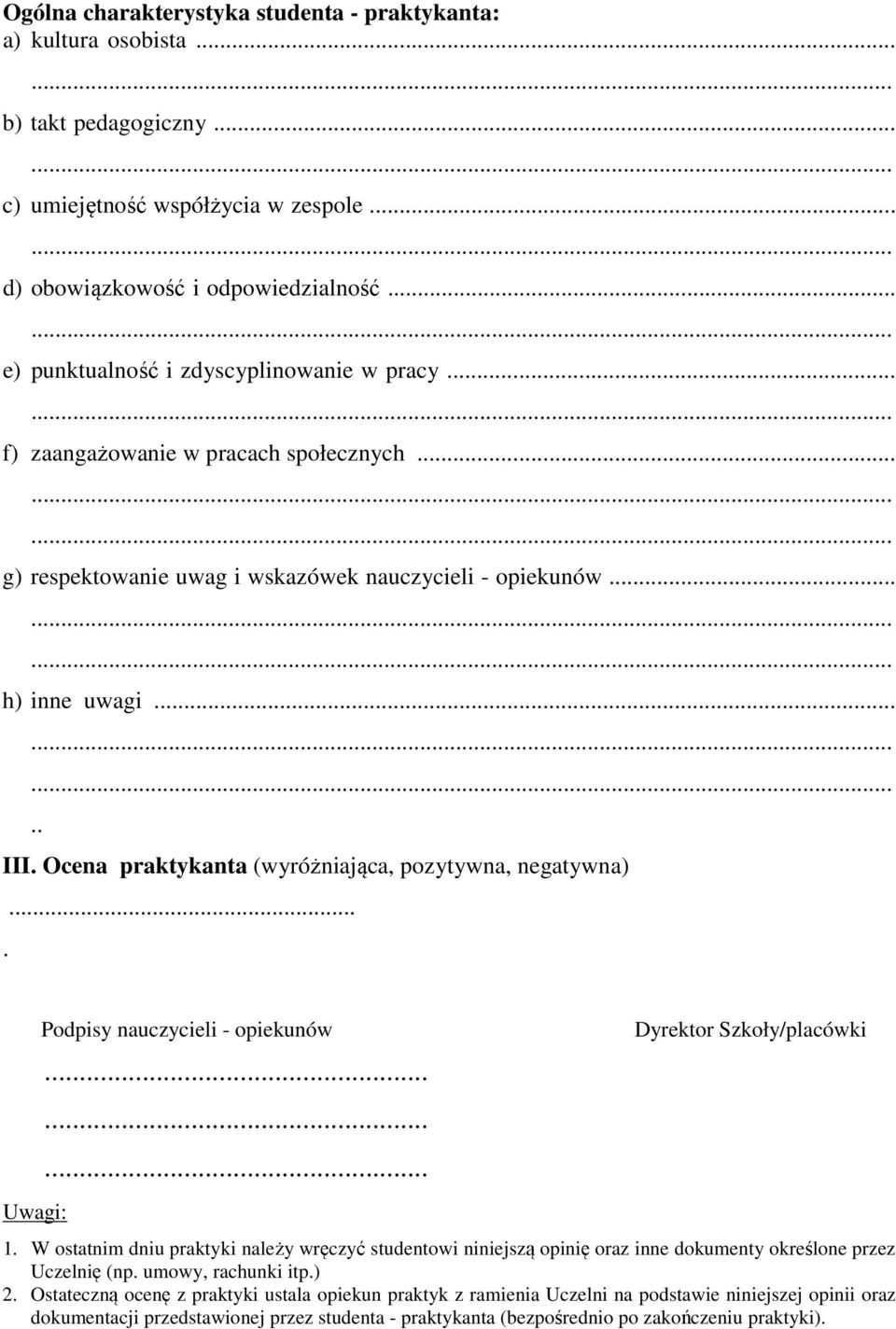 Ocena praktykanta (wyróżniająca, pozytywna, negatywna).... Uwagi: Podpisy nauczycieli - opiekunów......... Dyrektor Szkoły/placówki 1.