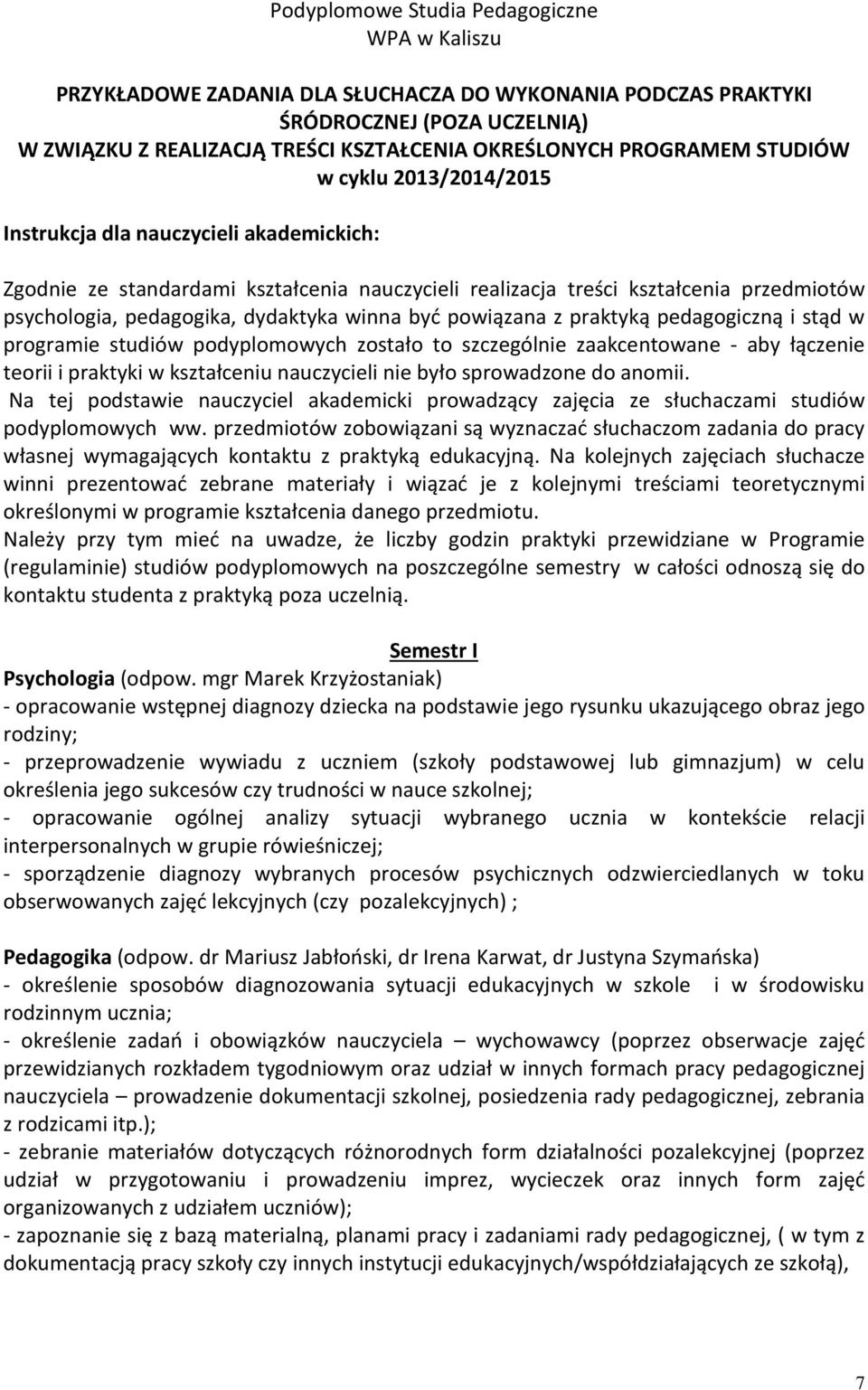 dydaktyka winna być powiązana z praktyką pedagogiczną i stąd w programie studiów podyplomowych zostało to szczególnie zaakcentowane - aby łączenie teorii i praktyki w kształceniu nauczycieli nie było