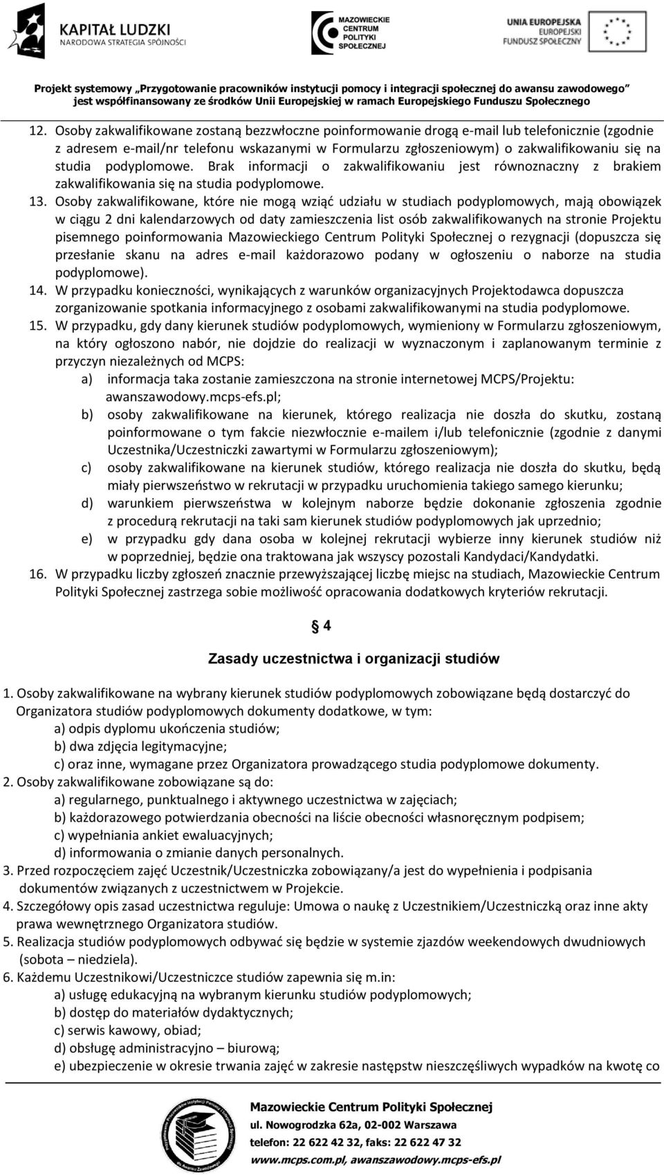 Osoby zakwalifikowane, które nie mogą wziąć udziału w studiach podyplomowych, mają obowiązek w ciągu 2 dni kalendarzowych od daty zamieszczenia list osób zakwalifikowanych na stronie Projektu