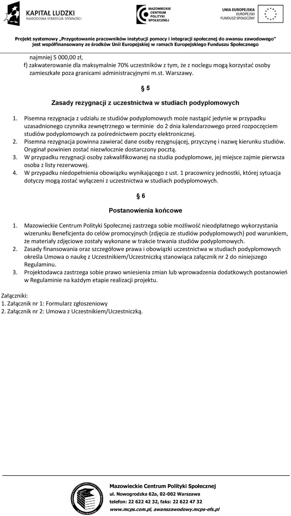 Pisemna rezygnacja z udziału ze studiów podyplomowych może nastąpić jedynie w przypadku uzasadnionego czynnika zewnętrznego w terminie do 2 dnia kalendarzowego przed rozpoczęciem studiów