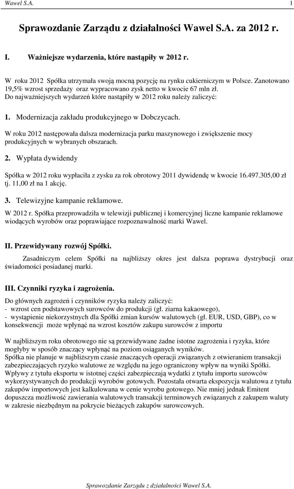 Modernizacja zakładu produkcyjnego w Dobczycach. W roku 2012 następowała dalsza modernizacja parku maszynowego i zwiększenie mocy produkcyjnych w wybranych obszarach. 2. Wypłata dywidendy Spółka w 2012 roku wypłaciła z zysku za rok obrotowy 2011 dywidendę w kwocie 16.