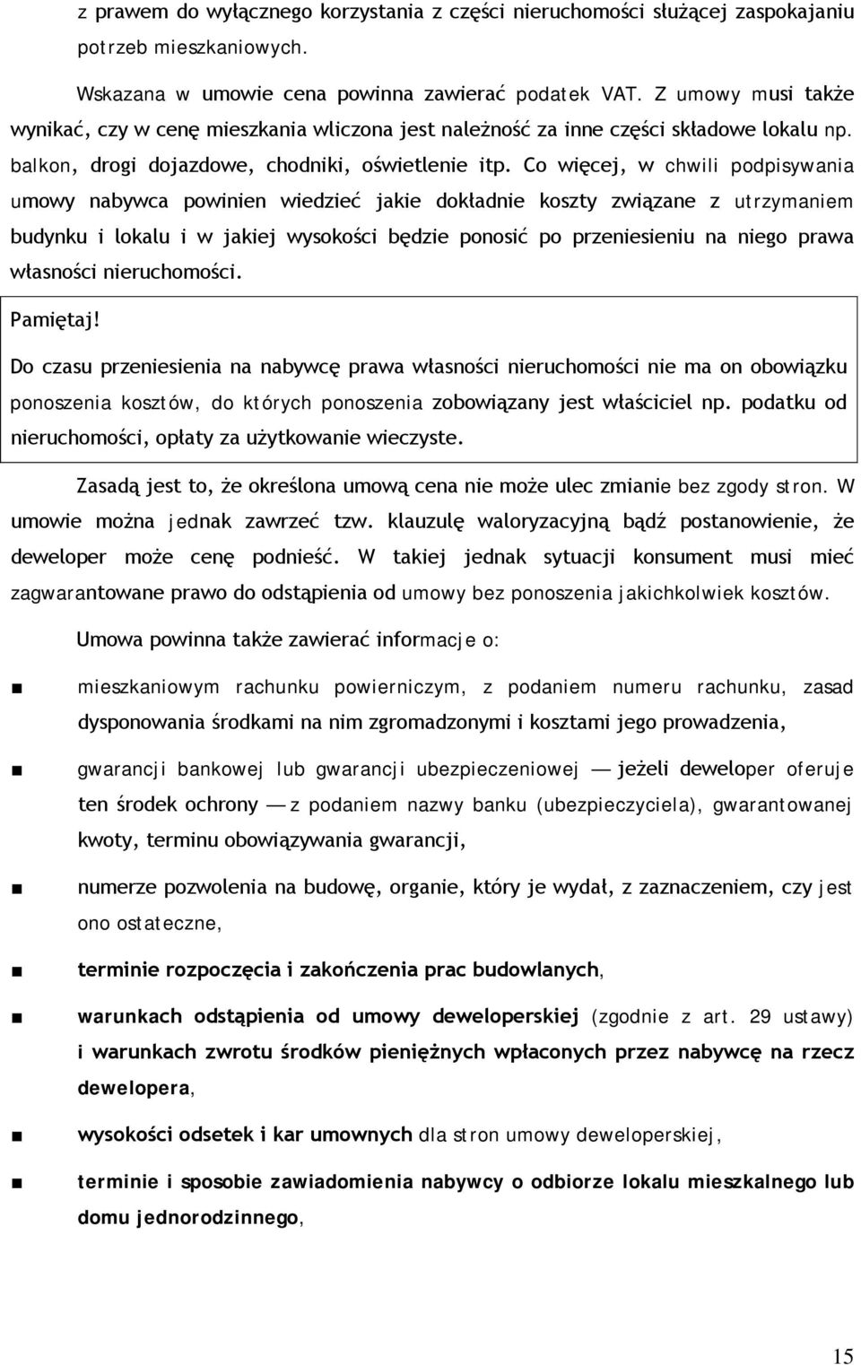 Co więcej, w chwili podpisywania umowy nabywca powinien wiedzieć jakie dokładnie koszty związane z utrzymaniem budynku i lokalu i w jakiej wysokości będzie ponosić po przeniesieniu na niego prawa