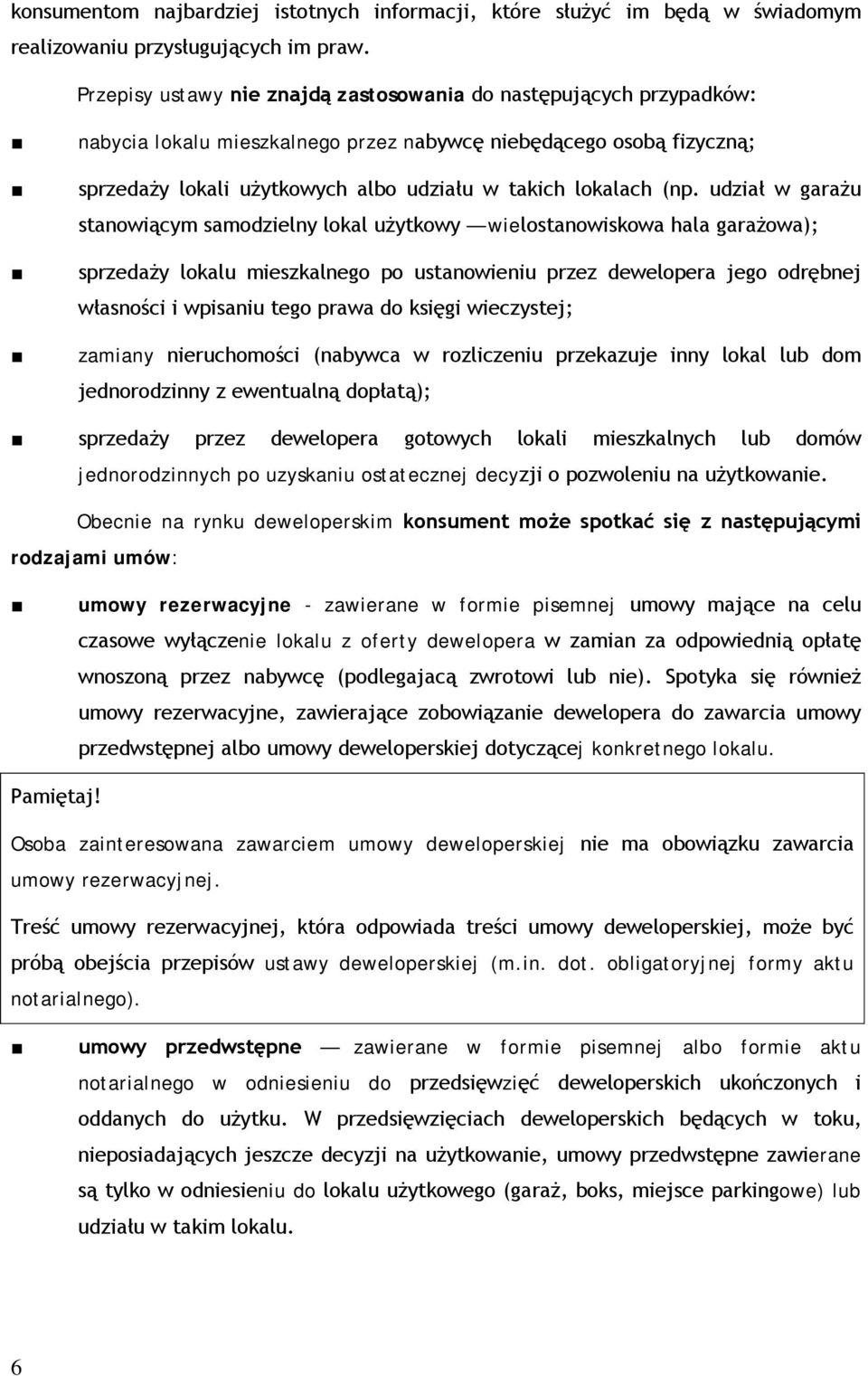 (np. udział w garażu stanowiącym samodzielny lokal użytkowy wielostanowiskowa hala garażowa); sprzedaży lokalu mieszkalnego po ustanowieniu przez dewelopera jego odrębnej własności i wpisaniu tego