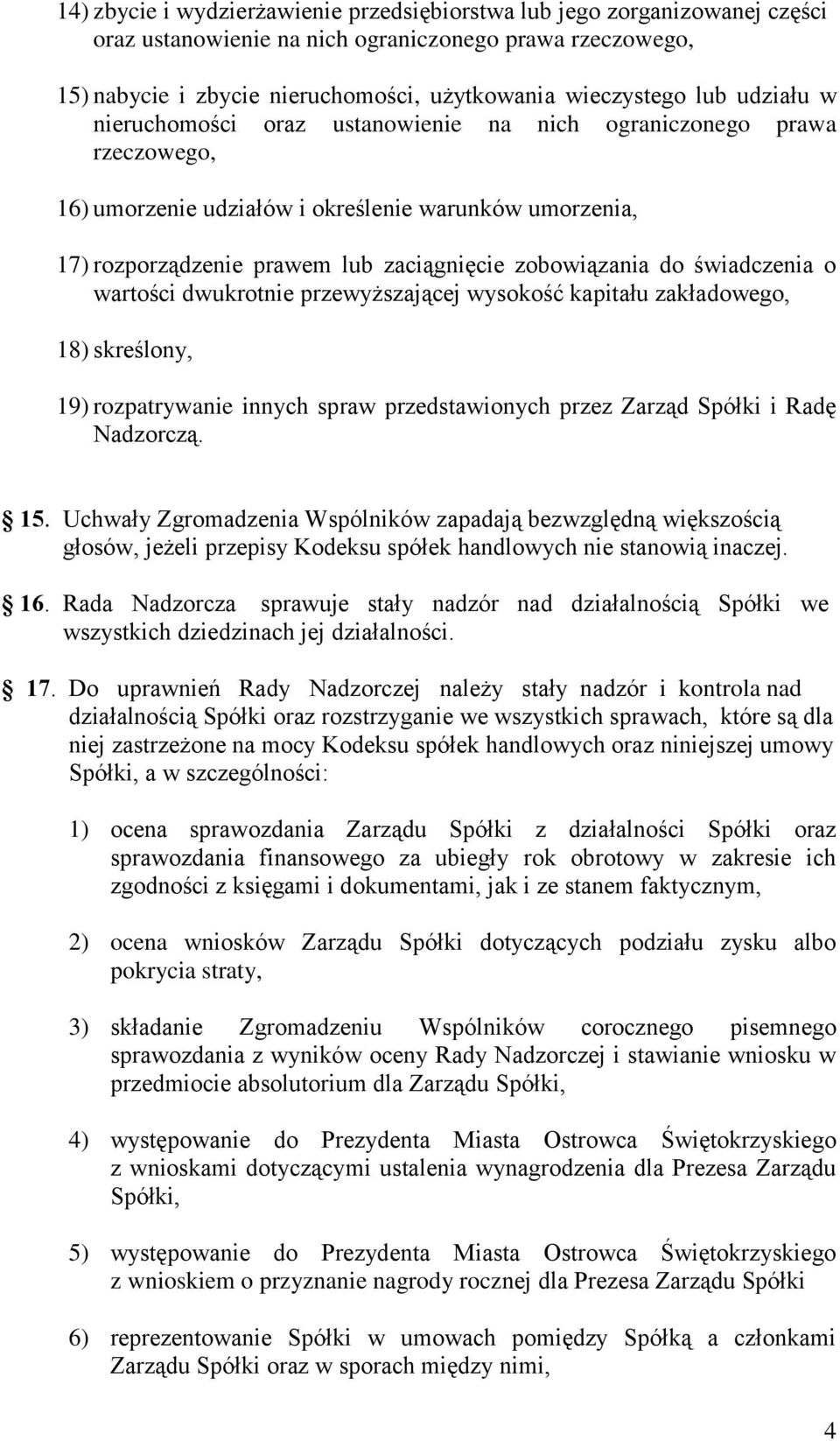 świadczenia o wartości dwukrotnie przewyższającej wysokość kapitału zakładowego, 18) skreślony, 19) rozpatrywanie innych spraw przedstawionych przez Zarząd Spółki i Radę Nadzorczą. 15.