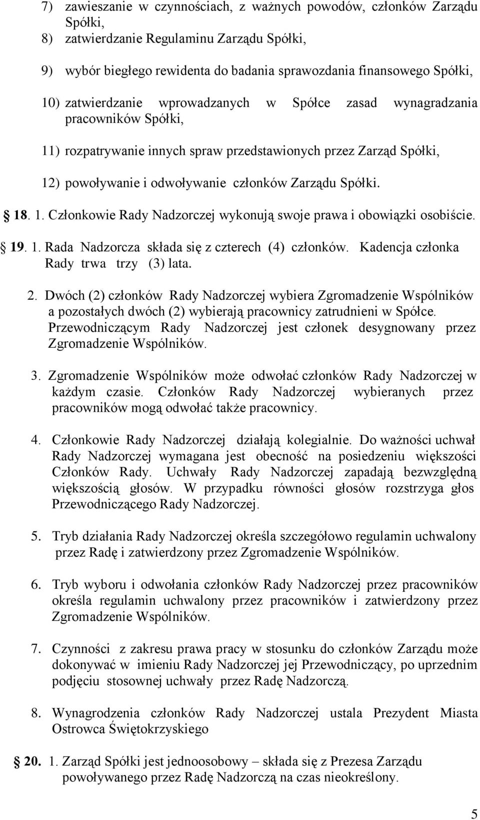 18. 1. Członkowie Rady Nadzorczej wykonują swoje prawa i obowiązki osobiście. 19. 1. Rada Nadzorcza składa się z czterech (4) członków. Kadencja członka Rady trwa trzy (3) lata. 2.