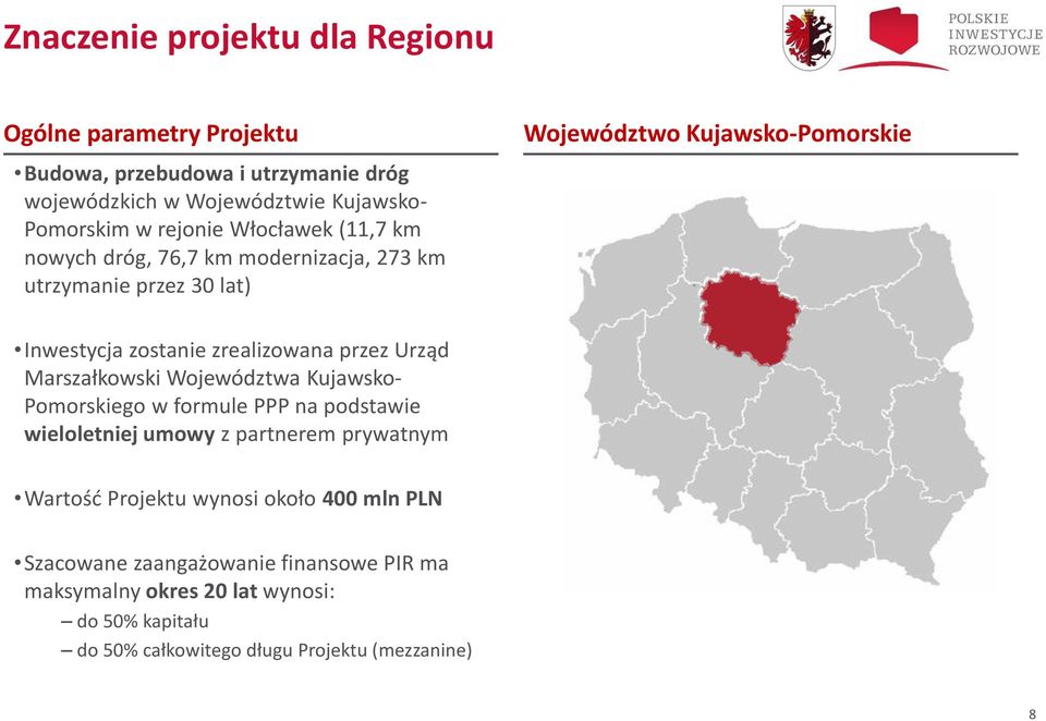 Pomorskiego w formule PPP na podstawie wieloletniej umowy z partnerem prywatnym Wartość Projektu wynosi około 400 mln PLN Szacowane zaangażowanie finansowe PIR ma maksymalny