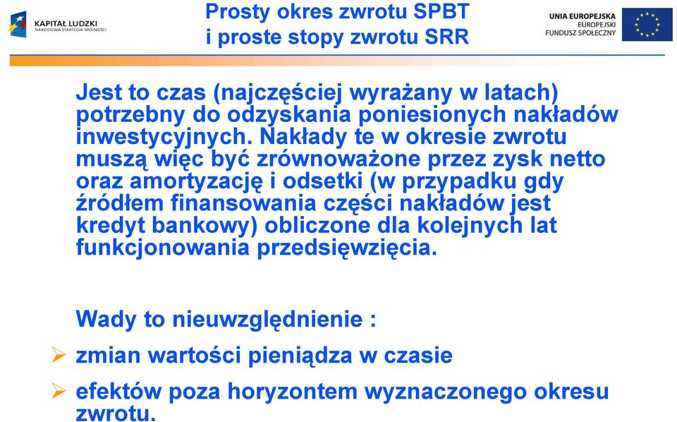 Nakłady te w okresie zwrotu muszą więc być zrównoważone przez zysk netto oraz amortyzację i odsetki (w przypadku gdy źródłem